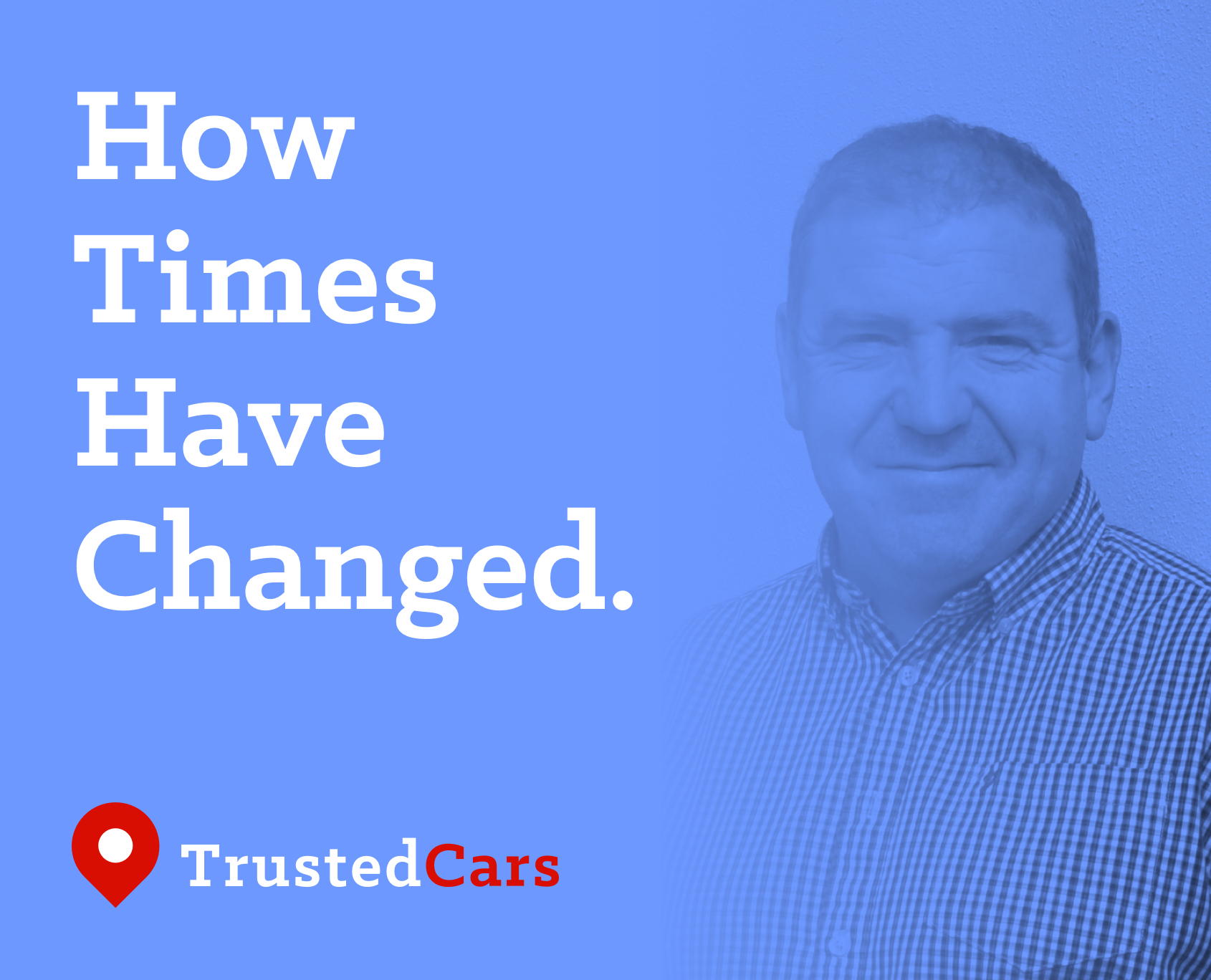 How Times Have Changed. Trusted Cars